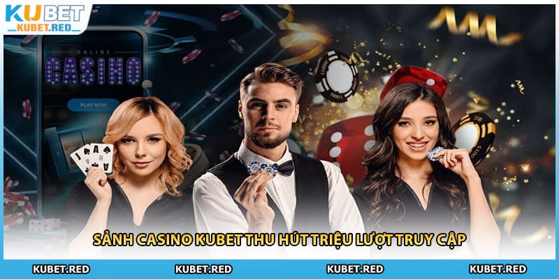 Sảnh Kubet Casino thu hút triệu lượt truy cập