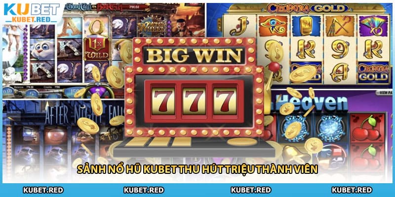 Sảnh nổ hũ KUBET thu hút triệu thành viên